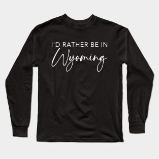 I'd Rather Be In Wyoming Long Sleeve T-Shirt